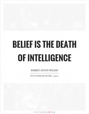 Belief is the death of intelligence Picture Quote #1