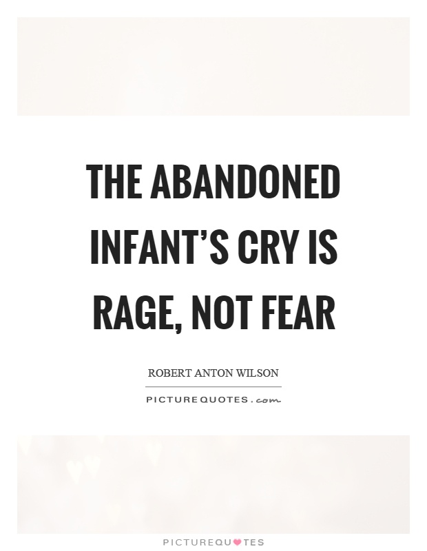 The abandoned infant's cry is rage, not fear Picture Quote #1