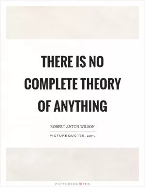 There is no complete theory of anything Picture Quote #1
