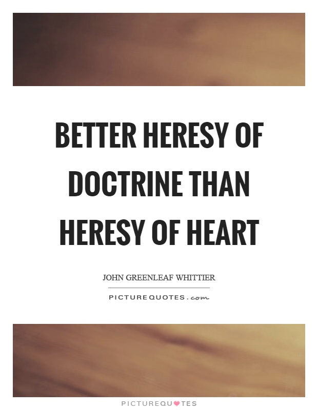 Better heresy of doctrine than heresy of heart Picture Quote #1