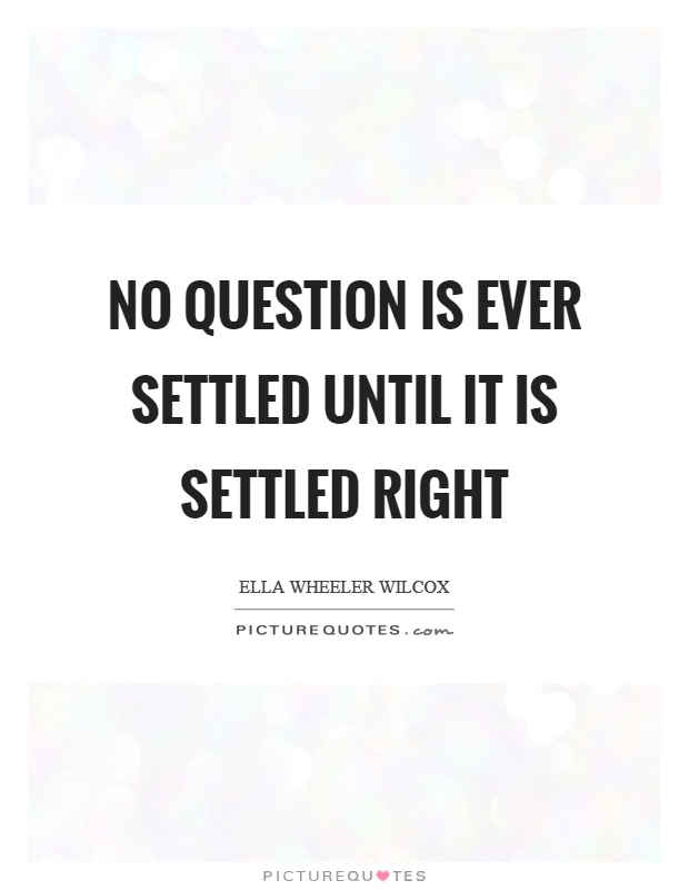 No question is ever settled until it is settled right Picture Quote #1