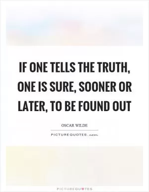 If one tells the truth, one is sure, sooner or later, to be found out Picture Quote #1