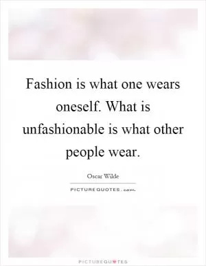 Fashion is what one wears oneself. What is unfashionable is what other people wear Picture Quote #1