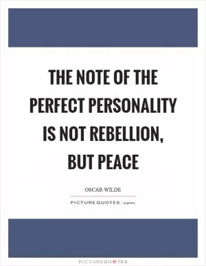 The note of the perfect personality is not rebellion, but peace Picture Quote #1