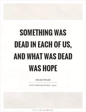 Something was dead in each of us, and what was dead was hope Picture Quote #1