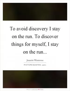 To avoid discovery I stay on the run. To discover things for myself, I stay on the run Picture Quote #1