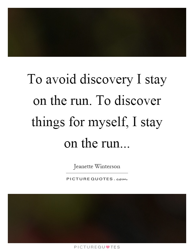 To avoid discovery I stay on the run. To discover things for myself, I stay on the run Picture Quote #1