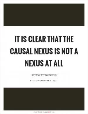 It is clear that the causal nexus is not a nexus at all Picture Quote #1