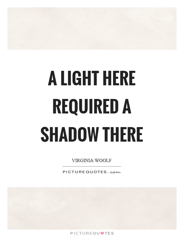 A light here required a shadow there Picture Quote #1