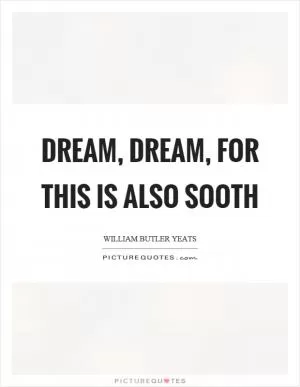 Dream, dream, for this is also sooth Picture Quote #1