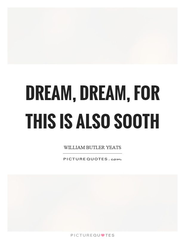 Dream, dream, for this is also sooth Picture Quote #1