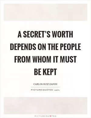 A secret’s worth depends on the people from whom it must be kept Picture Quote #1