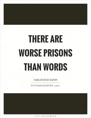 There are worse prisons than words Picture Quote #1