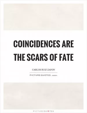 Coincidences are the scars of fate Picture Quote #1