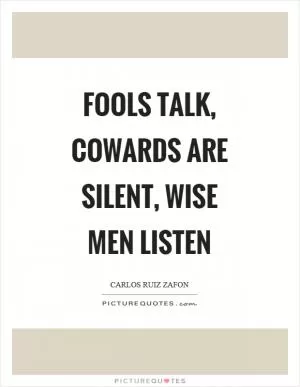 Fools talk, cowards are silent, wise men listen Picture Quote #1