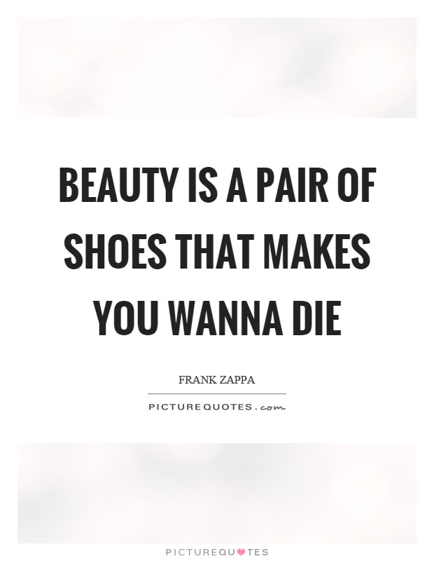 Beauty is a pair of shoes that makes you wanna die Picture Quote #1
