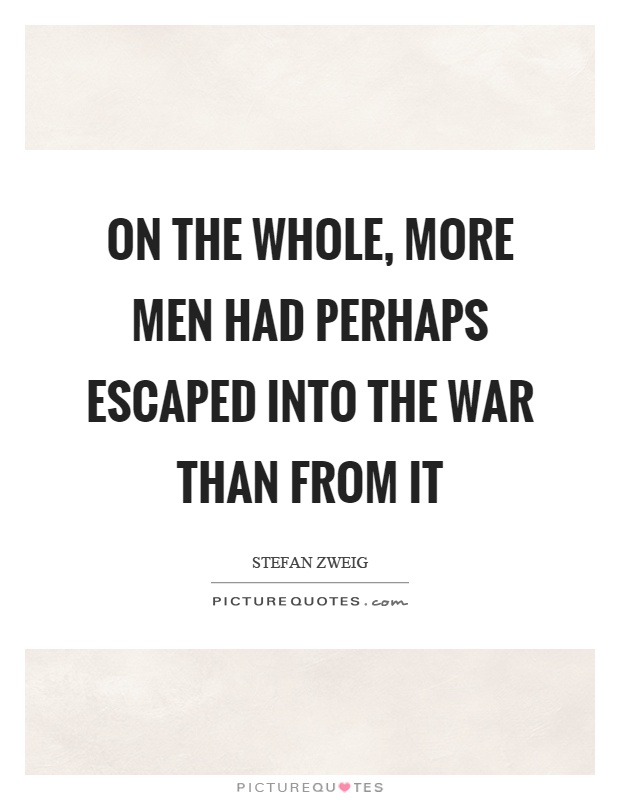 On the whole, more men had perhaps escaped into the war than from it Picture Quote #1