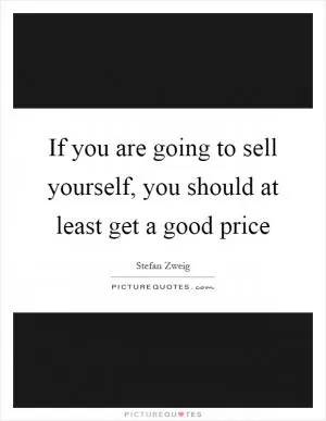 If you are going to sell yourself, you should at least get a good price Picture Quote #1