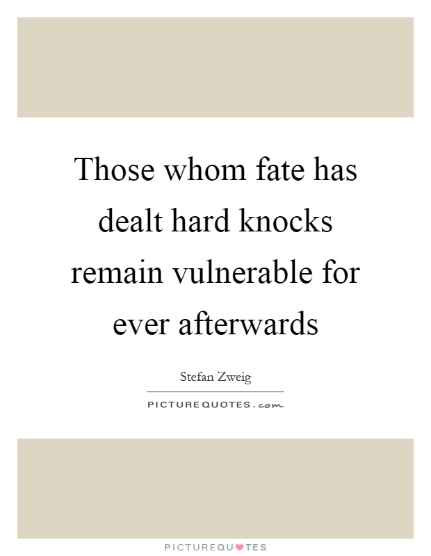 Those whom fate has dealt hard knocks remain vulnerable for ever afterwards Picture Quote #1