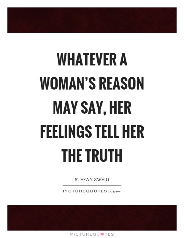 Whatever a woman's reason may say, her feelings tell her the truth Picture Quote #1