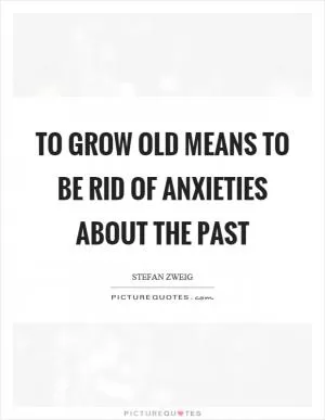 To grow old means to be rid of anxieties about the past Picture Quote #1