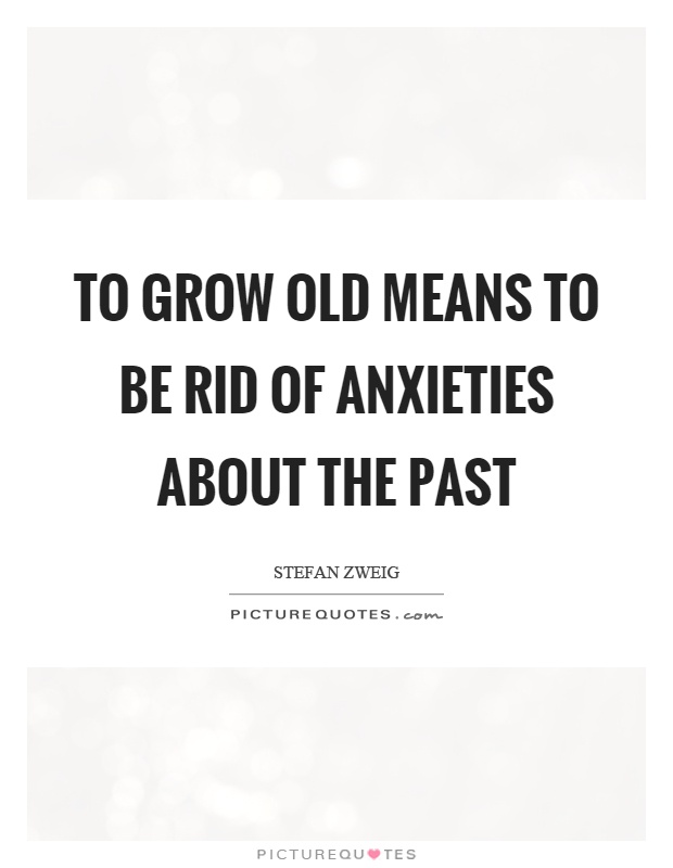 To grow old means to be rid of anxieties about the past Picture Quote #1