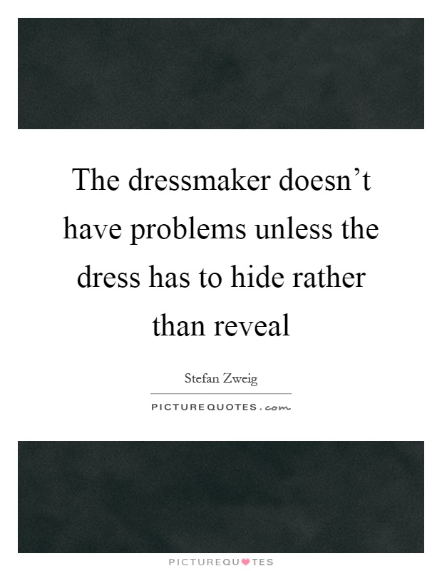 The dressmaker doesn't have problems unless the dress has to hide rather than reveal Picture Quote #1