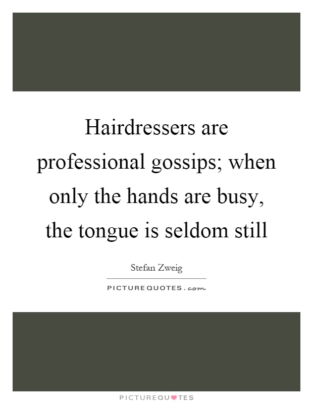 Hairdressers are professional gossips; when only the hands are busy, the tongue is seldom still Picture Quote #1