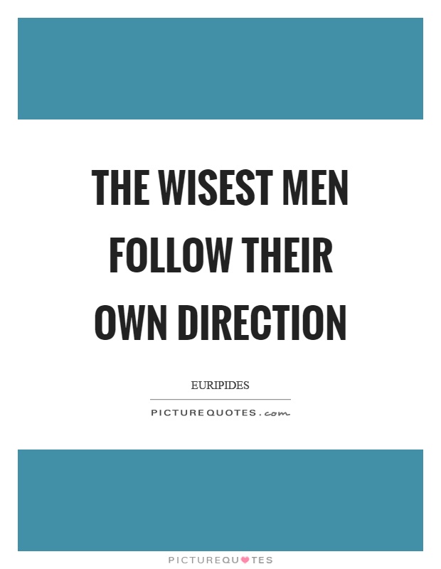 The wisest men follow their own direction Picture Quote #1