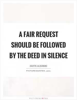 A fair request should be followed by the deed in silence Picture Quote #1