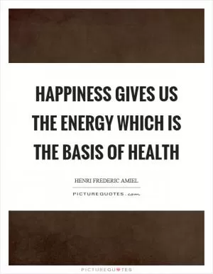 Happiness gives us the energy which is the basis of health Picture Quote #1