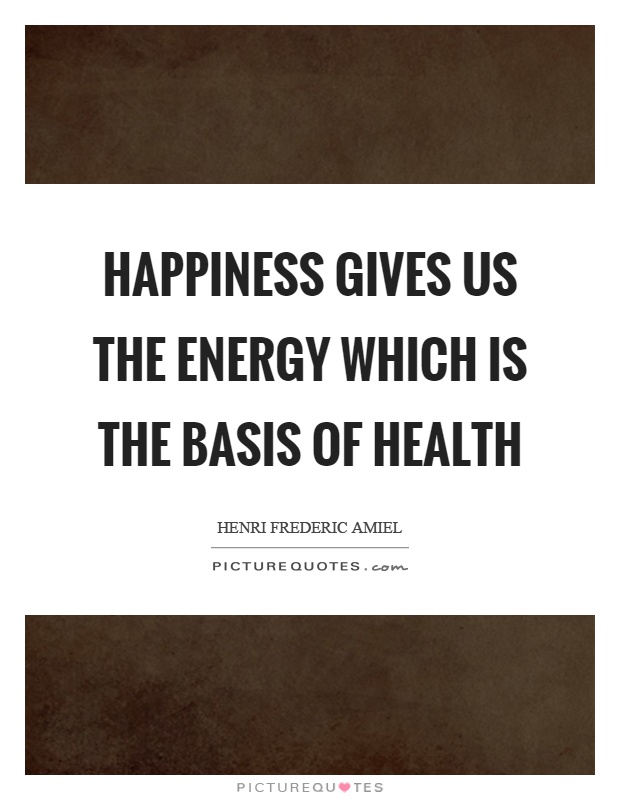 Happiness gives us the energy which is the basis of health Picture Quote #1