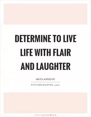 Determine to live life with flair and laughter Picture Quote #1