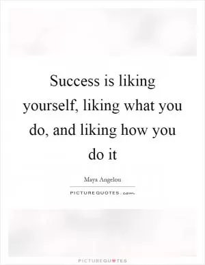 Success is liking yourself, liking what you do, and liking how you do it Picture Quote #1
