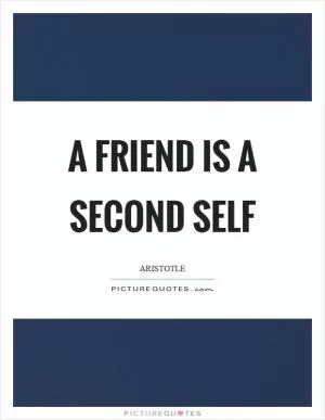 A friend is a second self Picture Quote #1