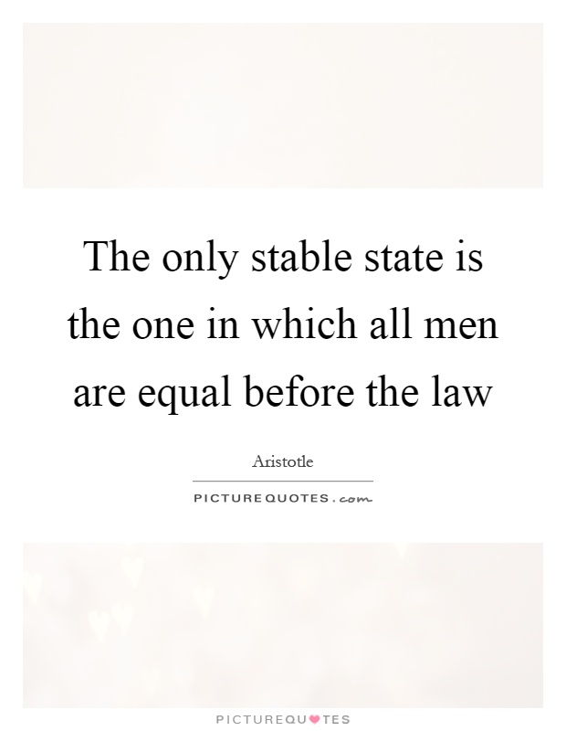 The only stable state is the one in which all men are equal before the law Picture Quote #1