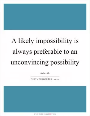 A likely impossibility is always preferable to an unconvincing possibility Picture Quote #1