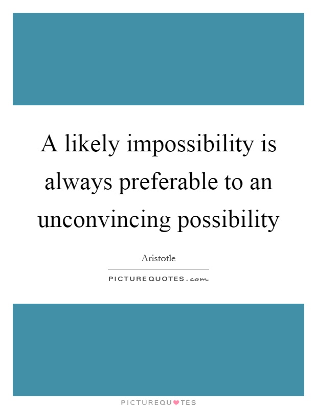 A likely impossibility is always preferable to an unconvincing possibility Picture Quote #1