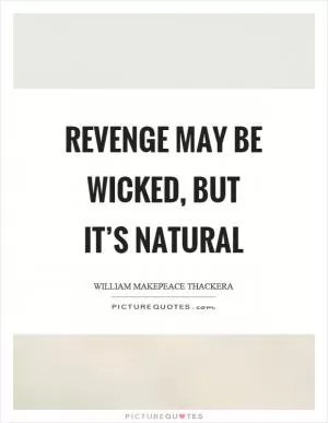 Revenge may be wicked, but it’s natural Picture Quote #1