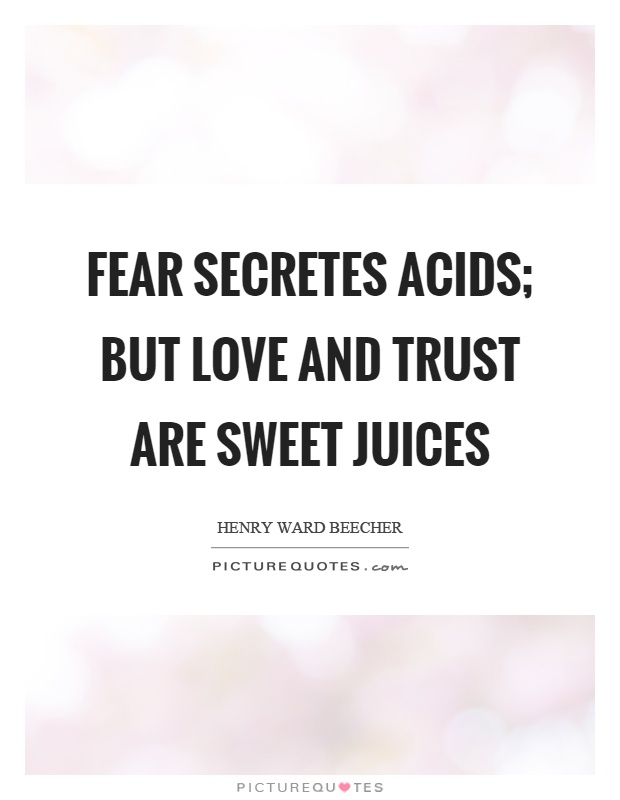 Fear secretes acids; but love and trust are sweet juices Picture Quote #1
