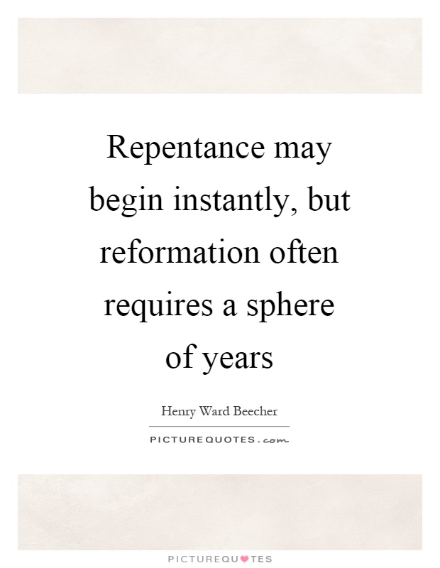 Repentance may begin instantly, but reformation often requires a sphere of years Picture Quote #1