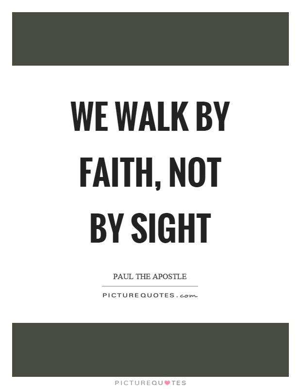 We walk by faith, not by sight Picture Quote #1