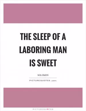 The sleep of a laboring man is sweet Picture Quote #1