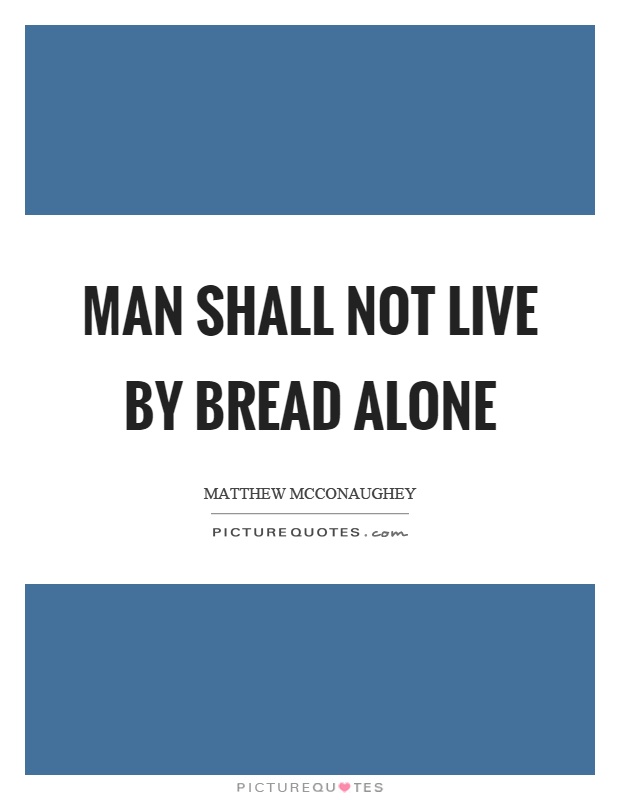 Man shall not live by bread alone Picture Quote #1