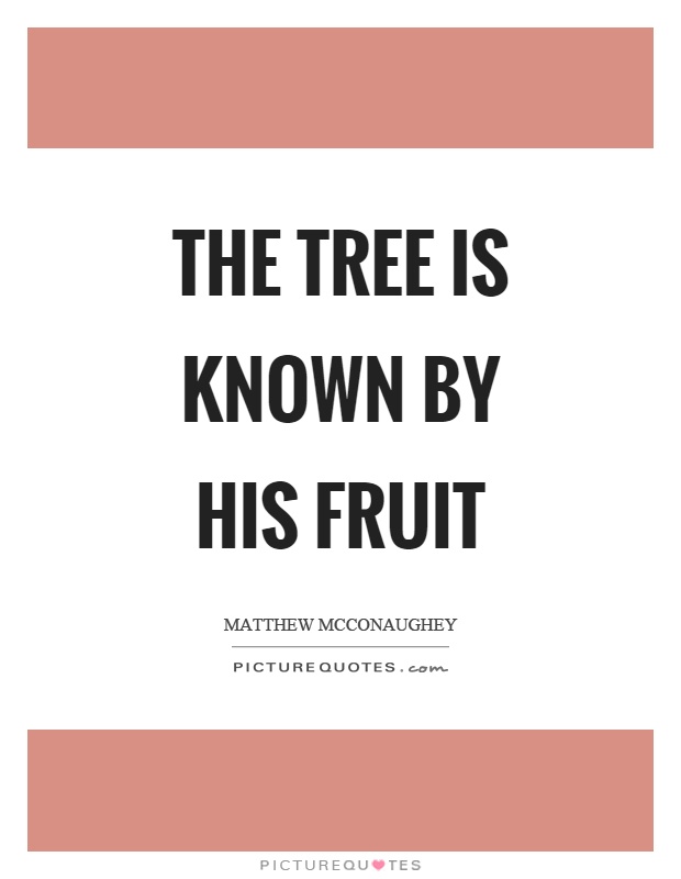 The tree is known by his fruit Picture Quote #1