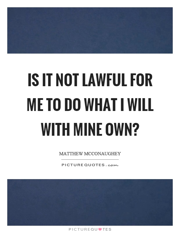 Is it not lawful for me to do what I will with mine own? Picture Quote #1