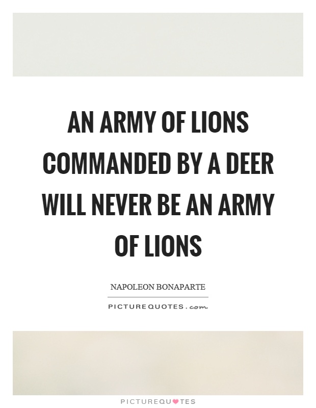 An army of lions commanded by a deer will never be an army of lions Picture Quote #1