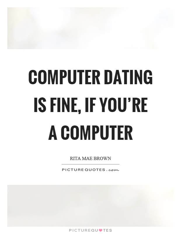 Computer dating is fine, if you're a computer Picture Quote #1