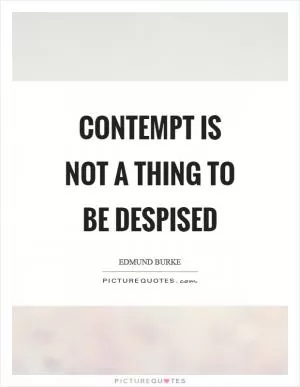 Contempt is not a thing to be despised Picture Quote #1