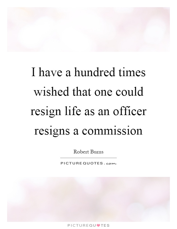 I have a hundred times wished that one could resign life as an officer resigns a commission Picture Quote #1